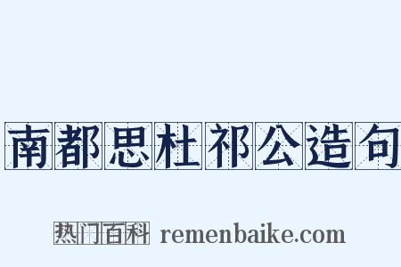 南都思杜祁公造句是什么意思的图片